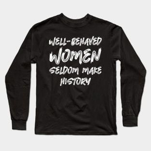 Well-behaved women seldom make history Long Sleeve T-Shirt